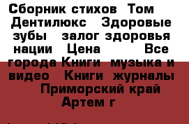 Сборник стихов. Том 1  «Дентилюкс». Здоровые зубы — залог здоровья нации › Цена ­ 434 - Все города Книги, музыка и видео » Книги, журналы   . Приморский край,Артем г.